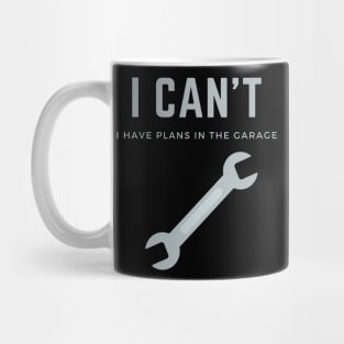 I can't I have plans in the garage Mug